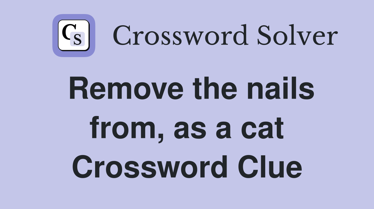 Remove the nails from, as a cat Crossword Clue