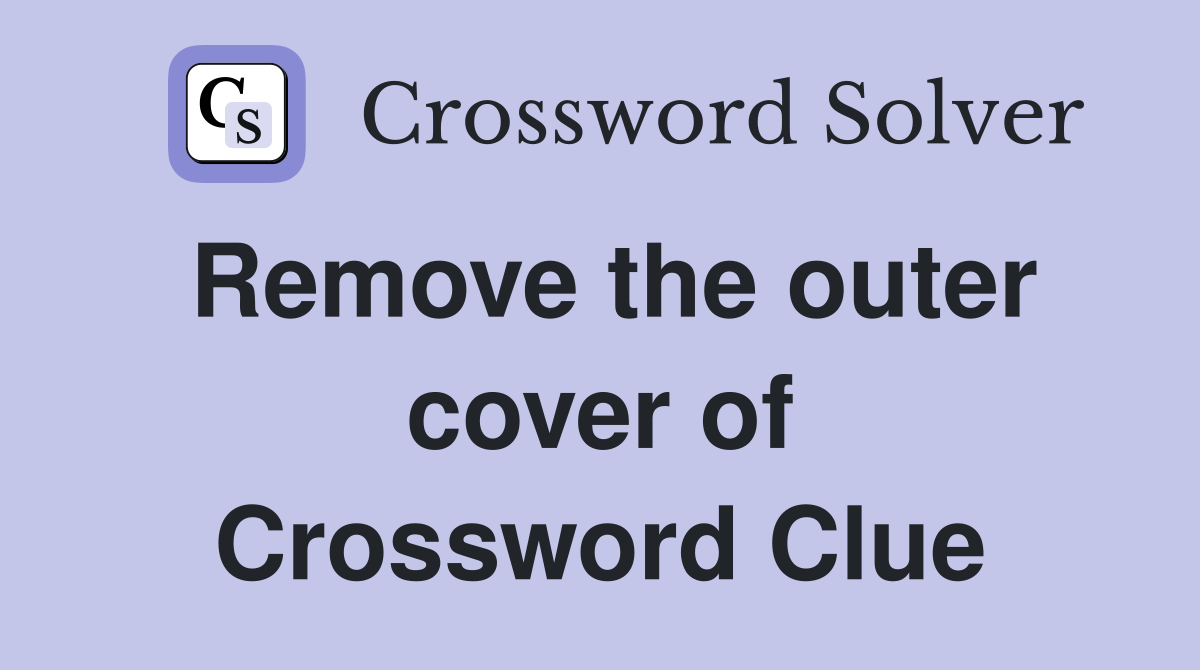 Remove the outer cover of Crossword Clue