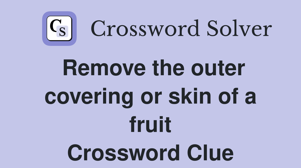 Remove the outer covering or skin of a fruit Crossword Clue