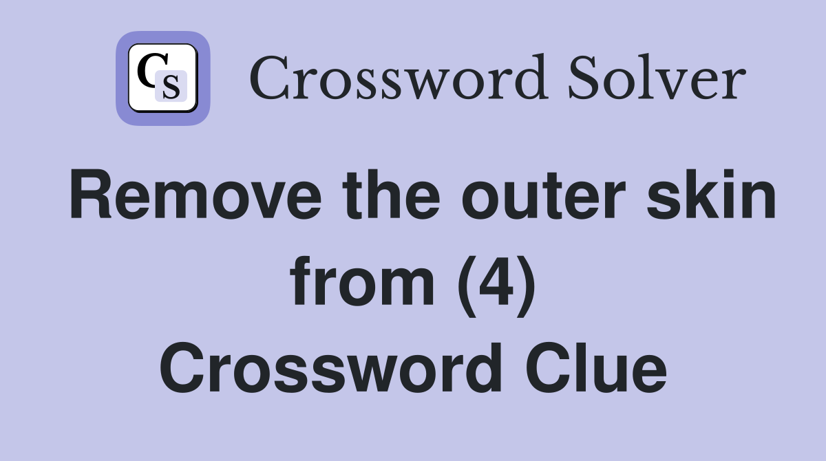 Remove the outer skin from (4) Crossword Clue