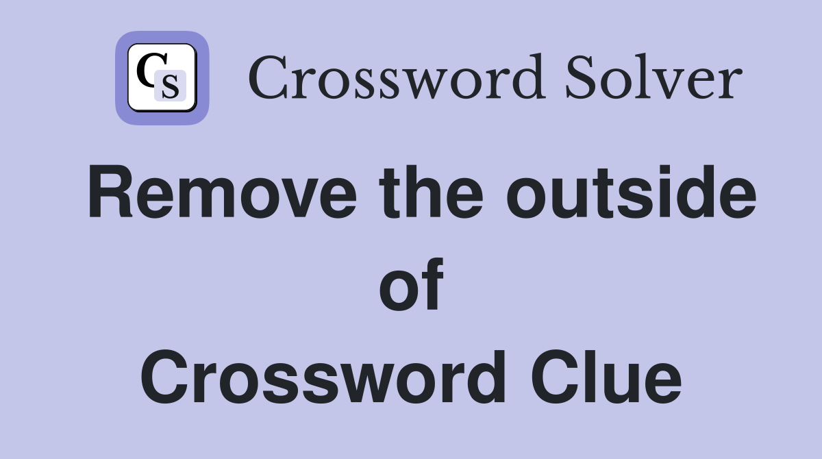 Remove the outside of Crossword Clue
