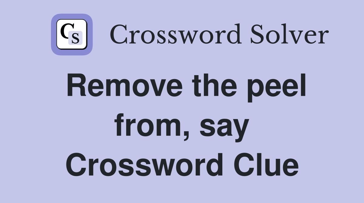 Remove the peel from, say Crossword Clue