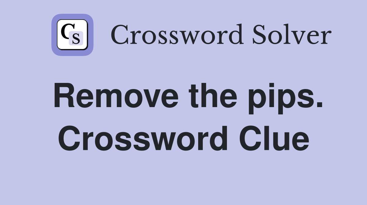 Remove the pips. Crossword Clue