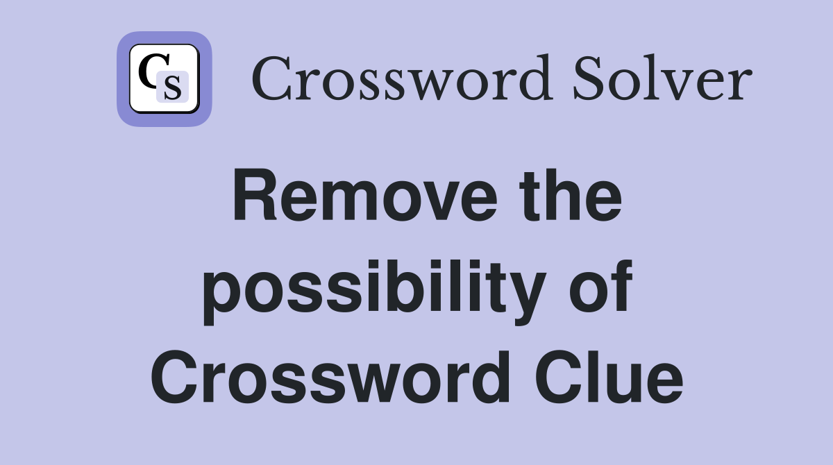 Remove the possibility of Crossword Clue