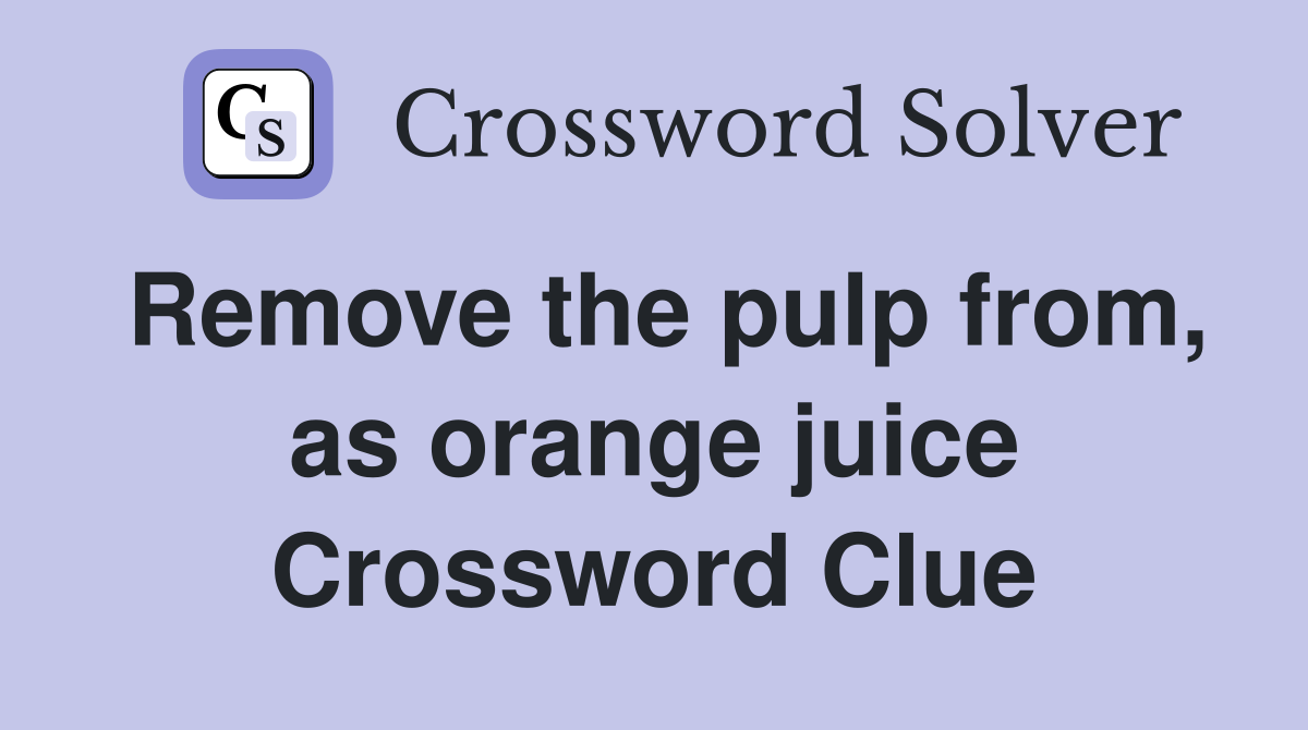 Remove the pulp from, as orange juice Crossword Clue