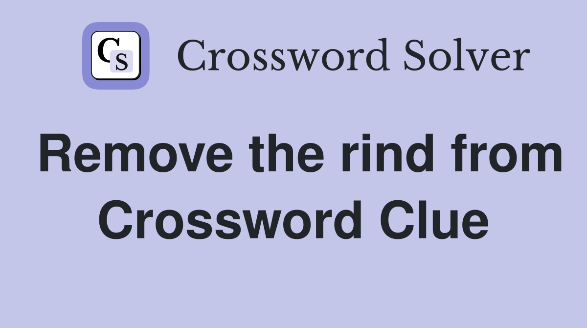 Remove the rind from Crossword Clue