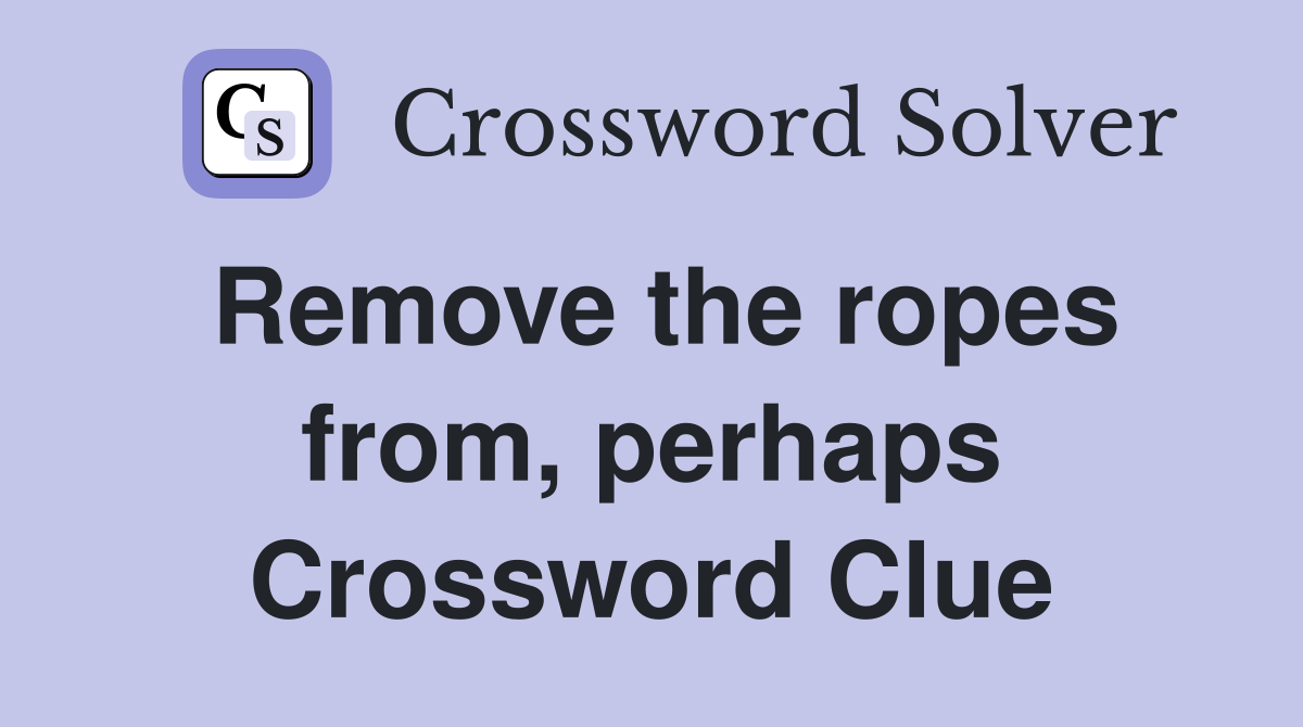 Remove the ropes from, perhaps Crossword Clue