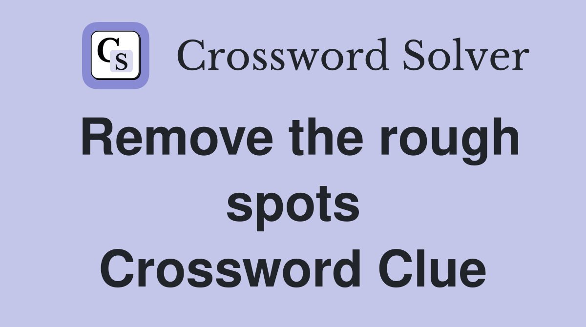 Remove the rough spots Crossword Clue