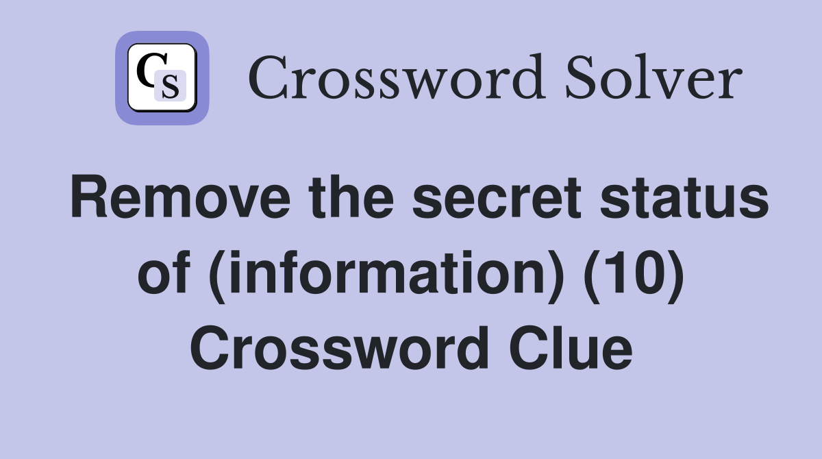 Remove the secret status of (information) (10) Crossword Clue