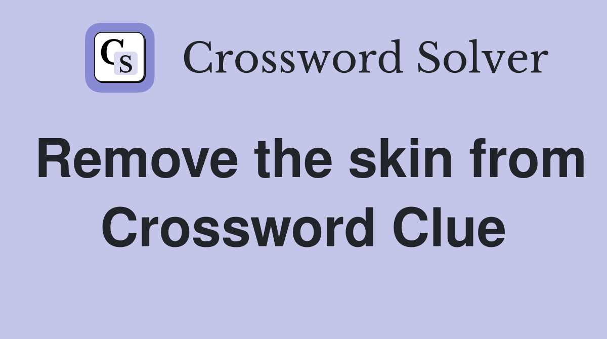 Remove the skin from Crossword Clue