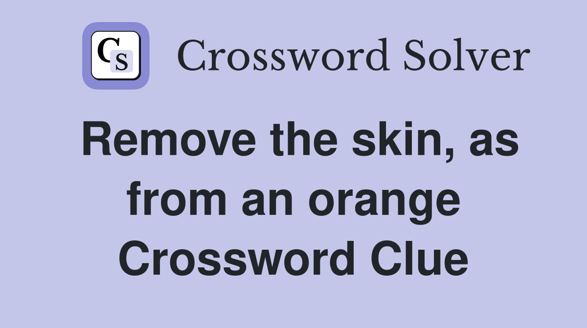 Remove the skin, as from an orange Crossword Clue
