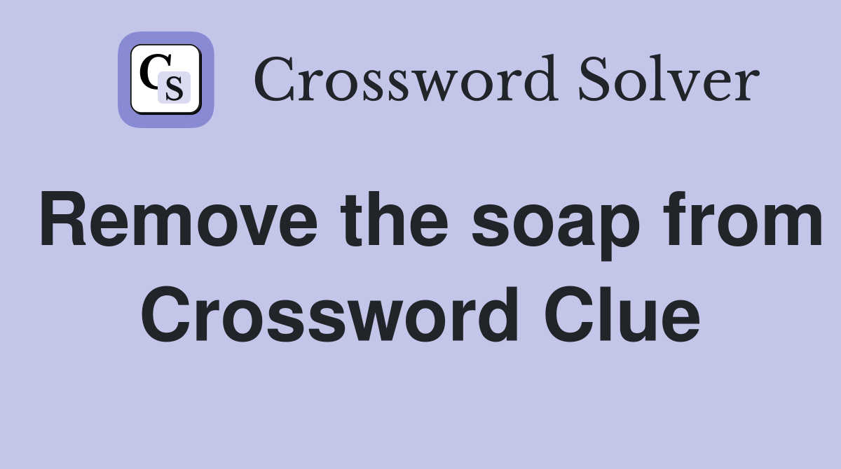 Remove the soap from Crossword Clue