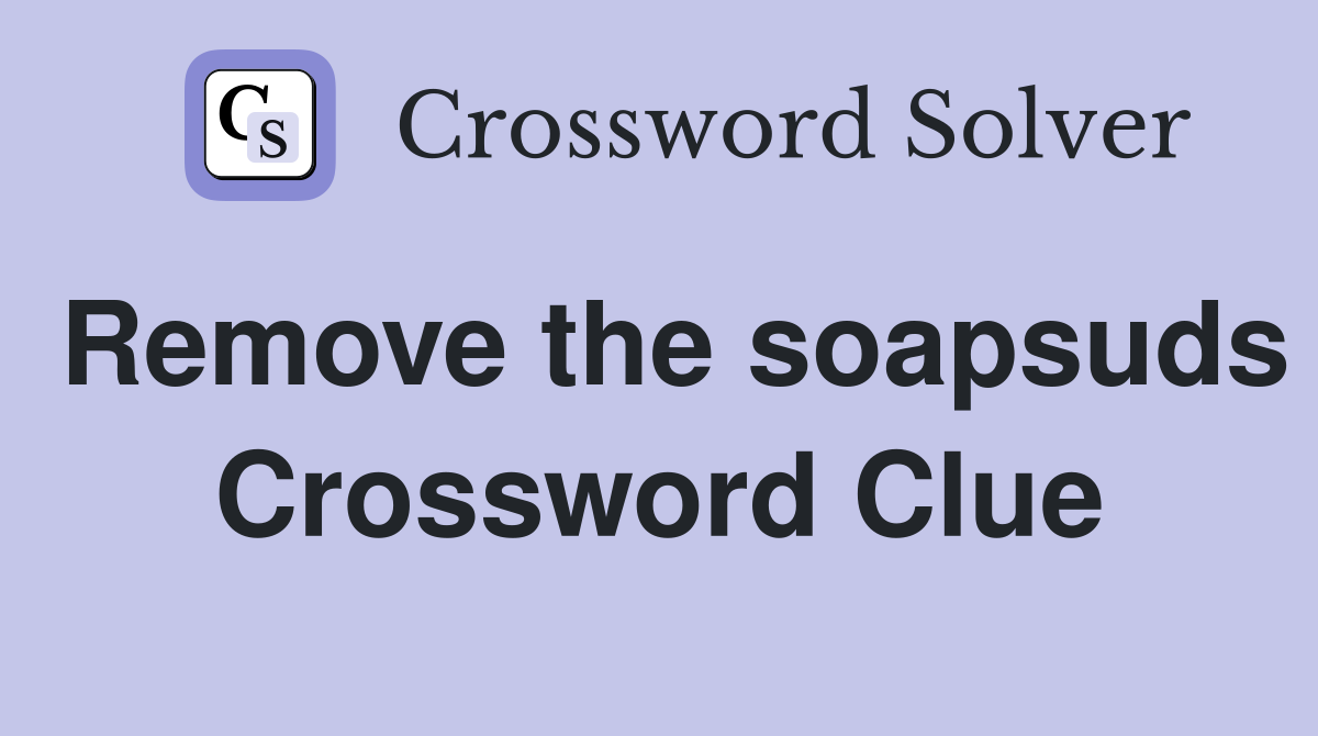 Remove the soapsuds Crossword Clue
