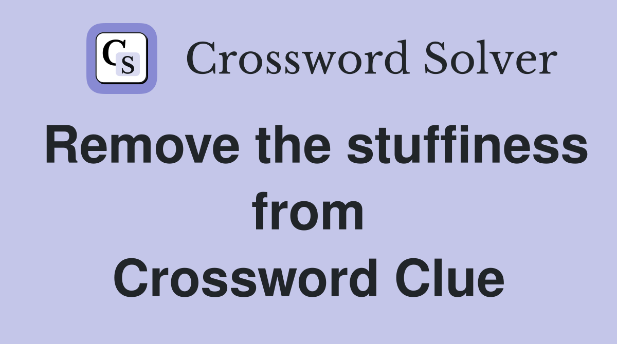 Remove the stuffiness from Crossword Clue