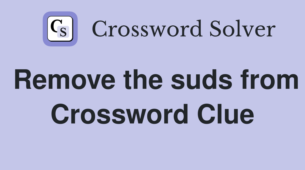 Remove the suds from Crossword Clue