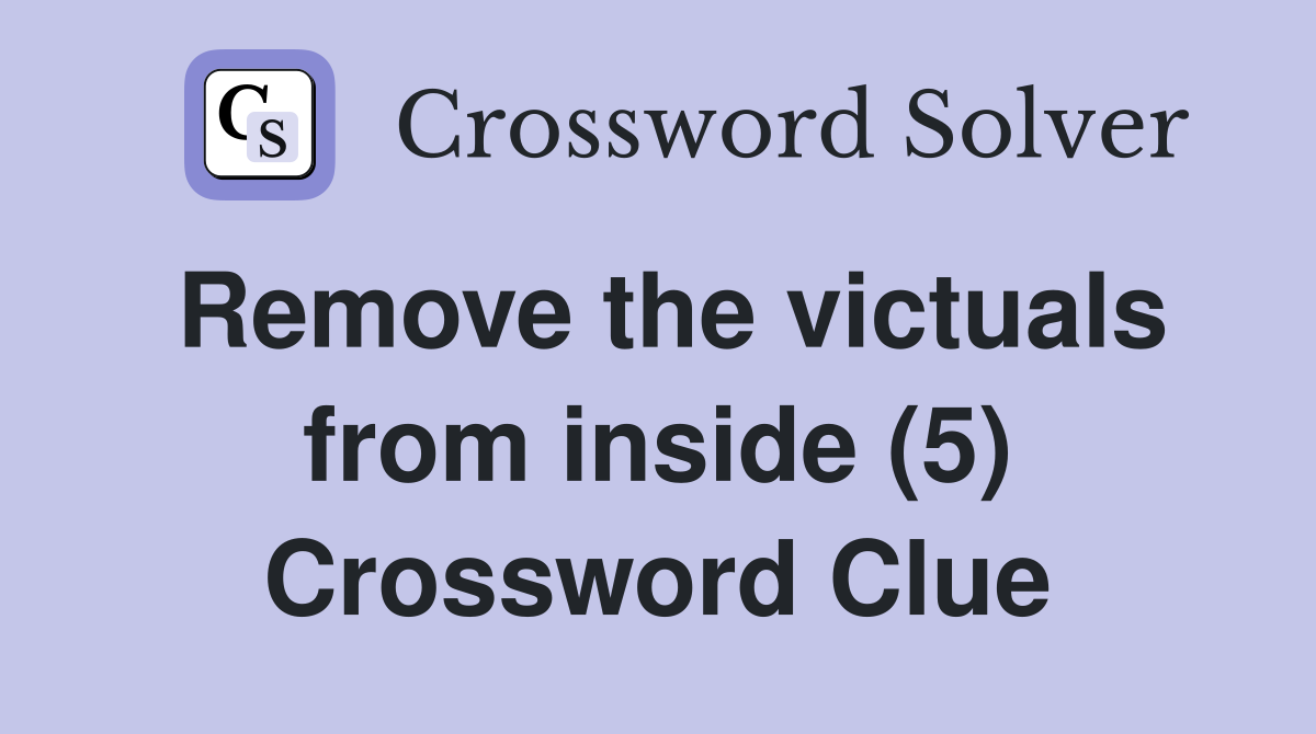 Remove the victuals from inside (5) Crossword Clue