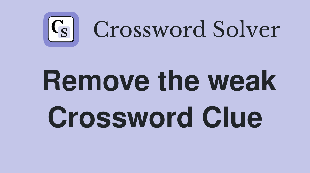 Remove the weak Crossword Clue