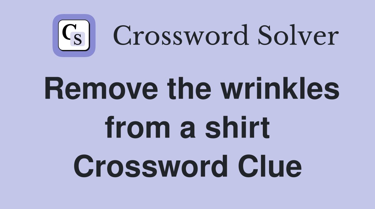 Remove the wrinkles from a shirt Crossword Clue