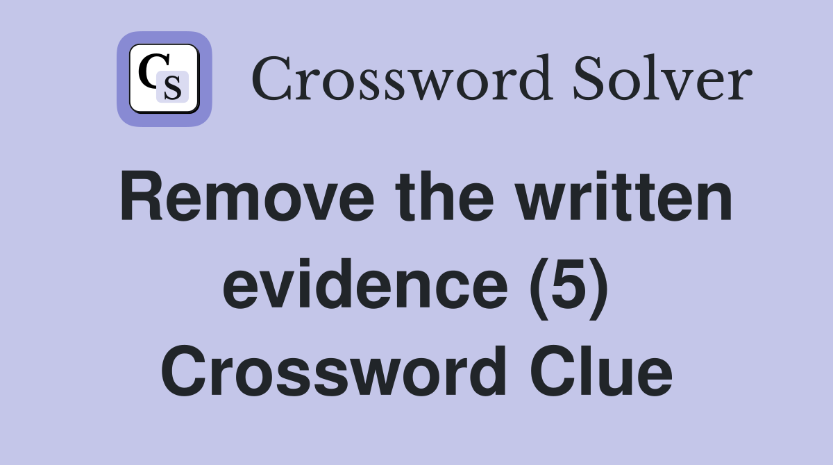 Remove the written evidence (5) Crossword Clue