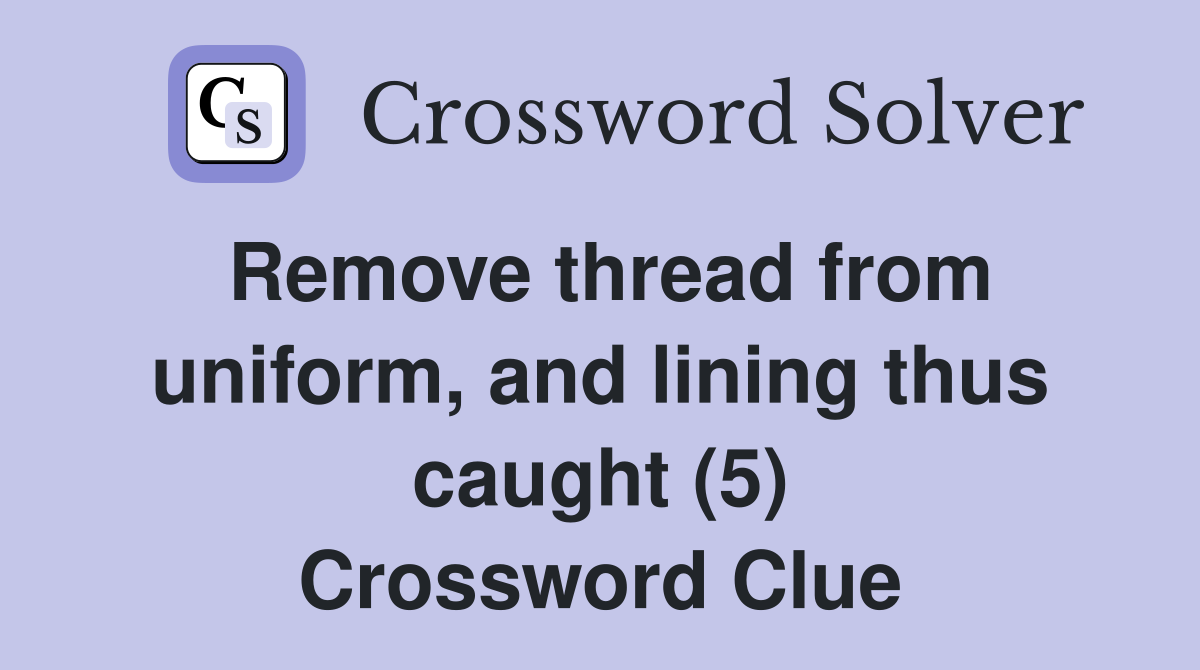 Remove thread from uniform, and lining thus caught (5) Crossword Clue