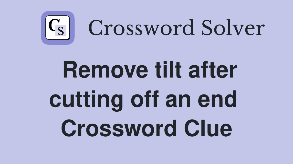 Remove tilt after cutting off an end  Crossword Clue