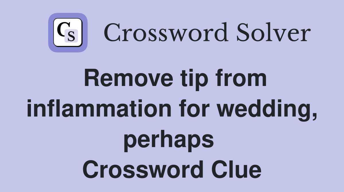 Remove tip from inflammation for wedding, perhaps  Crossword Clue