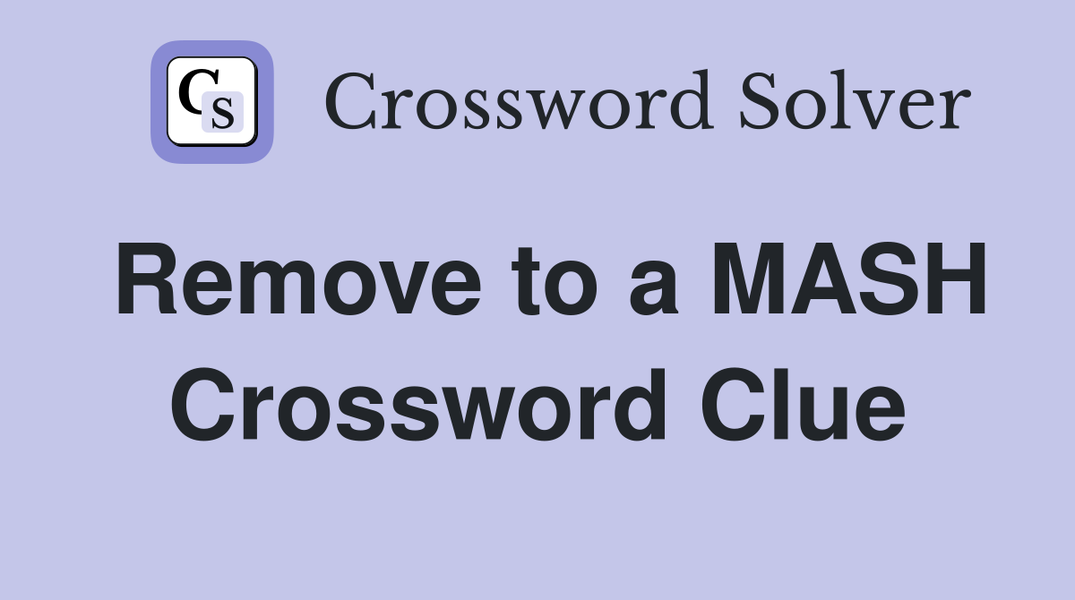 Remove to a MASH Crossword Clue