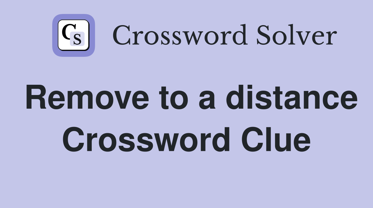 Remove to a distance Crossword Clue