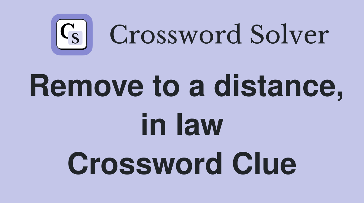 Remove to a distance, in law Crossword Clue