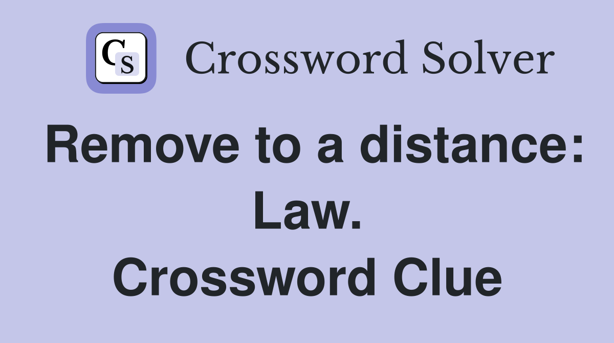 Remove to a distance: Law. Crossword Clue