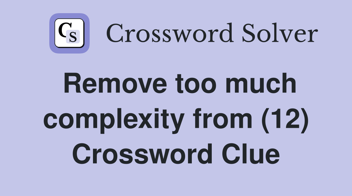 Remove too much complexity from (12) Crossword Clue