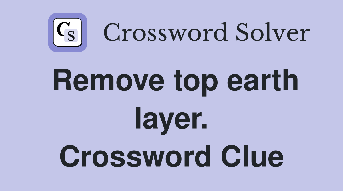 Remove top earth layer. Crossword Clue
