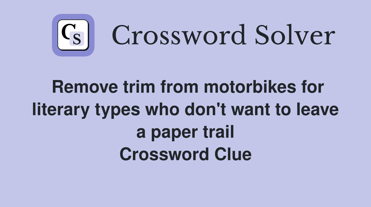 Remove trim from motorbikes for literary types who don't want to leave a paper trail Crossword Clue