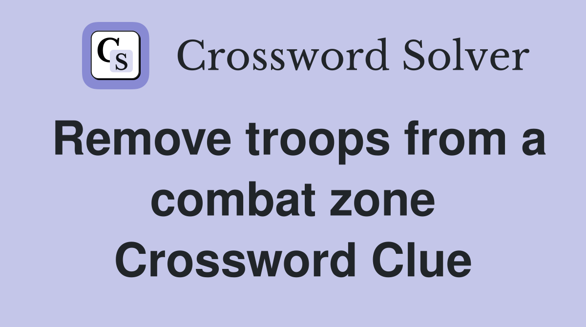 Remove troops from a combat zone Crossword Clue