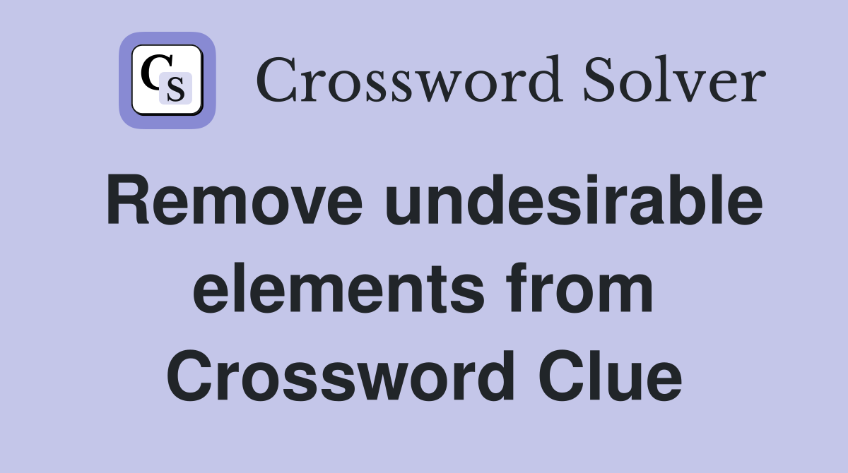 Remove undesirable elements from Crossword Clue