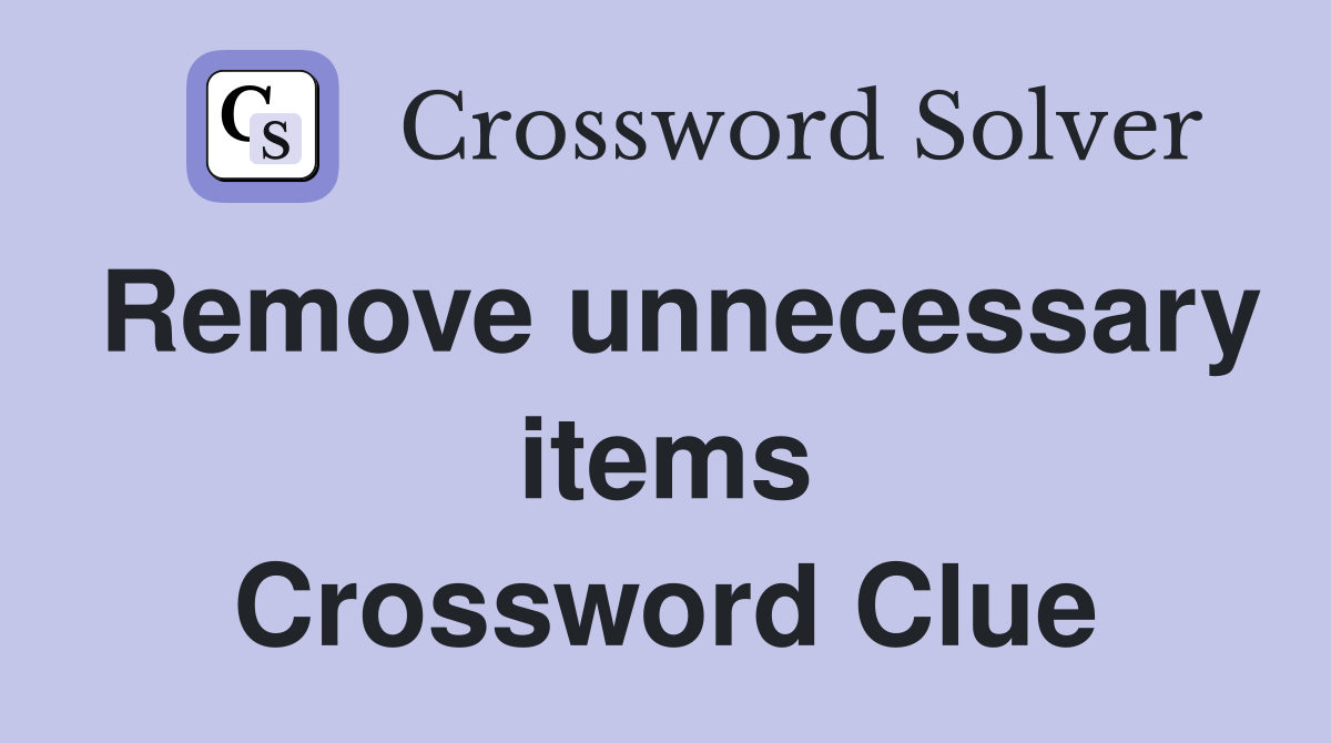 Remove unnecessary items Crossword Clue