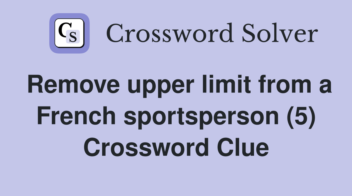Remove upper limit from a French sportsperson (5) Crossword Clue