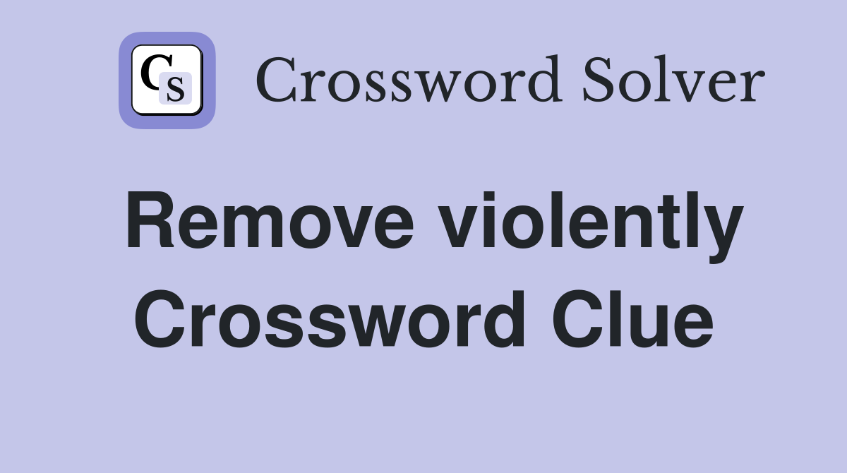 Remove violently Crossword Clue