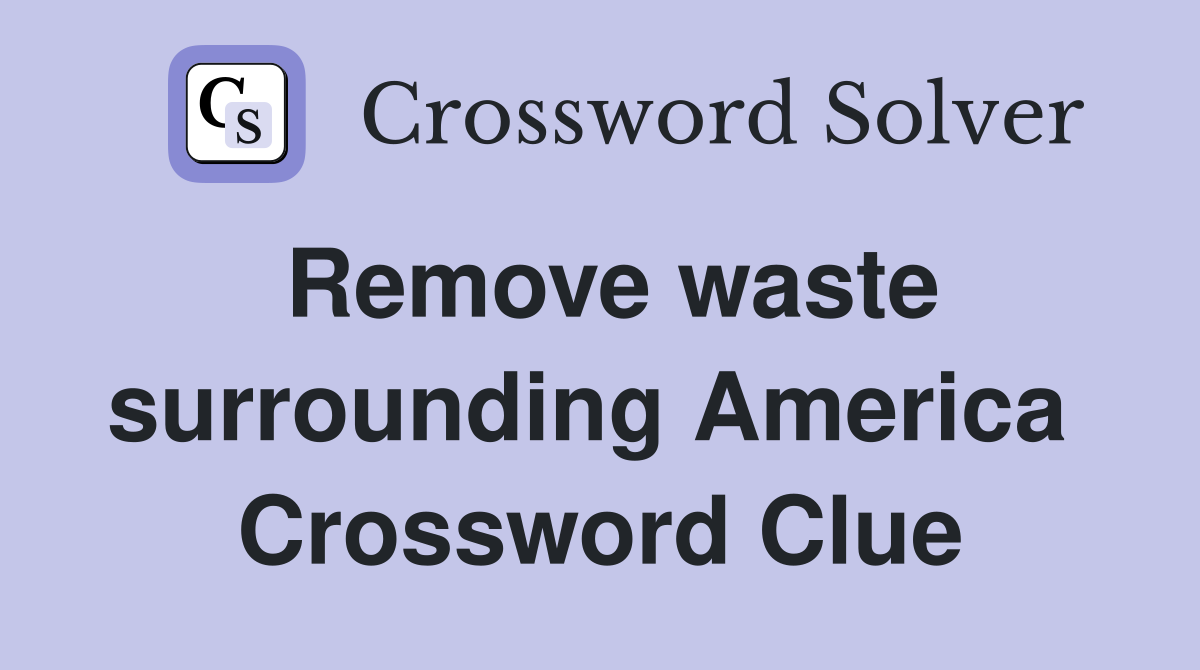 Remove waste surrounding America  Crossword Clue