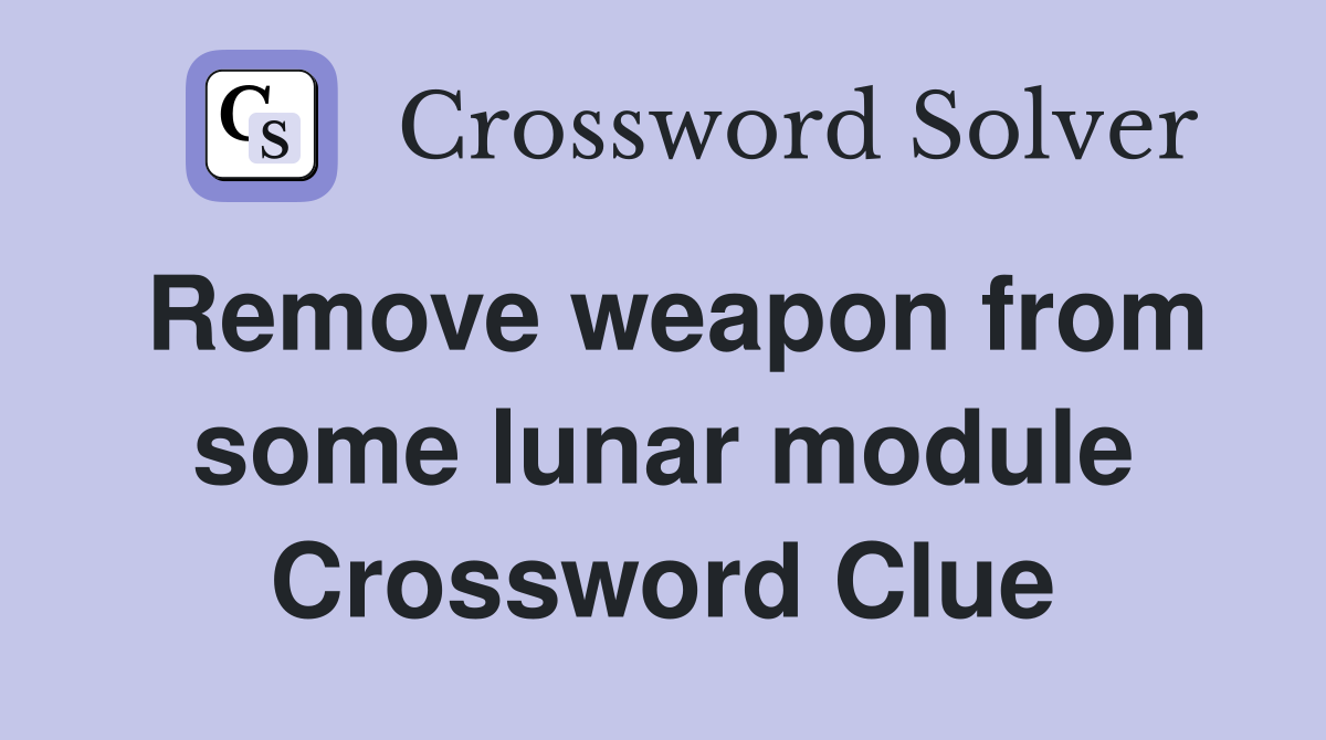 Remove weapon from some lunar module Crossword Clue
