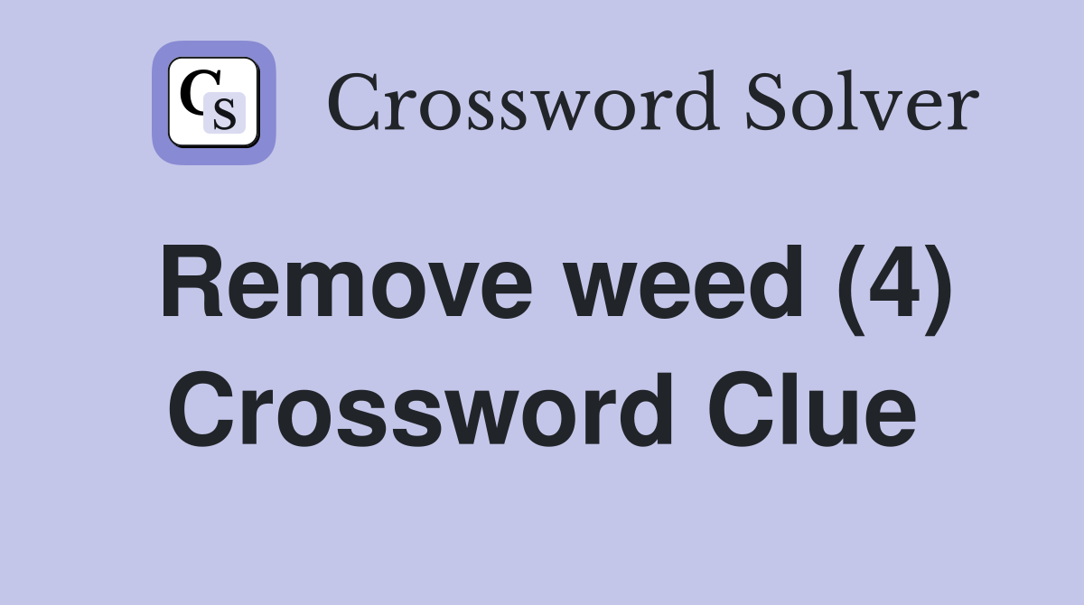 Remove weed (4) Crossword Clue