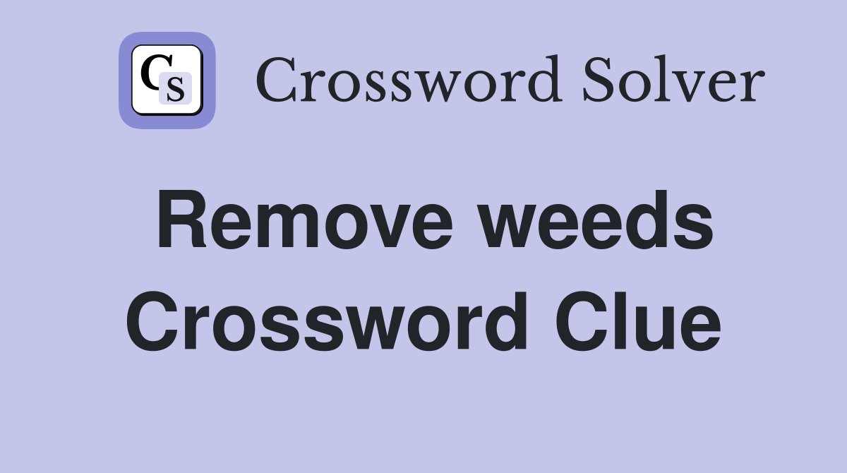 Remove weeds Crossword Clue