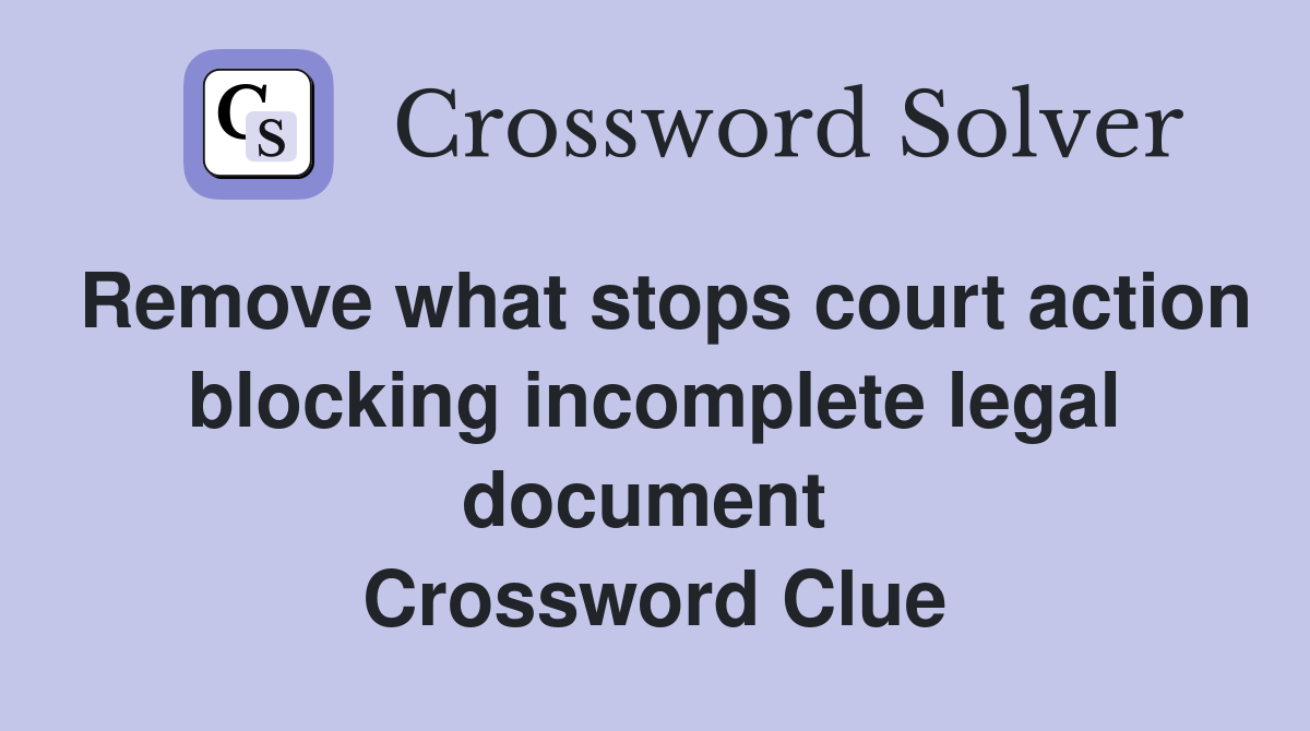 Remove what stops court action blocking incomplete legal document  Crossword Clue