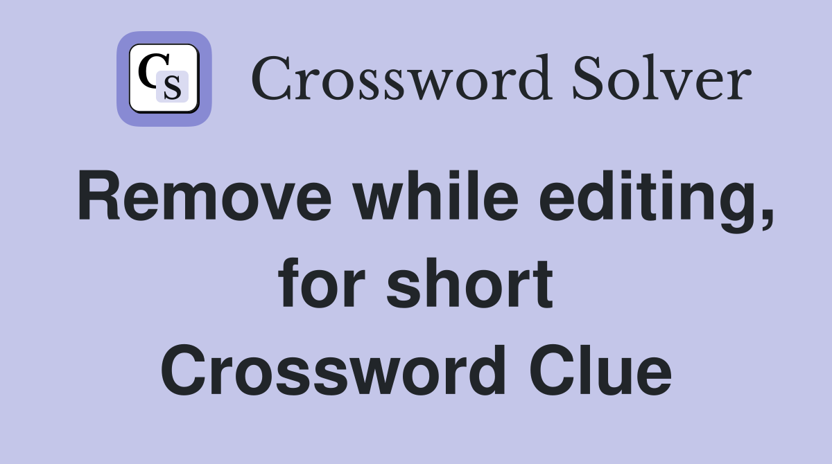 Remove while editing, for short Crossword Clue