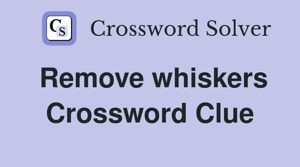 Remove whiskers Crossword Clue