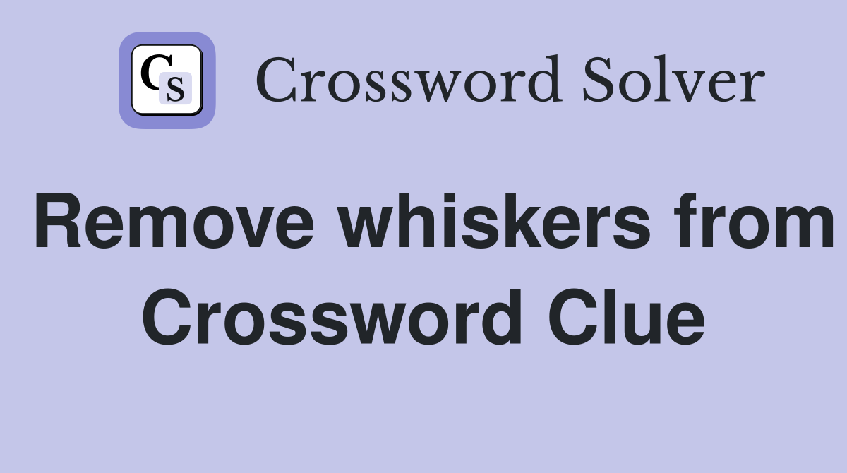 Remove whiskers from Crossword Clue