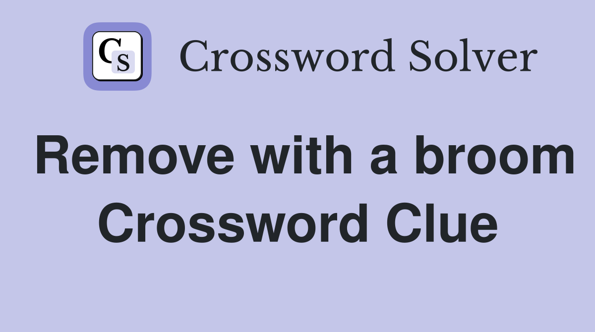 Remove with a broom Crossword Clue