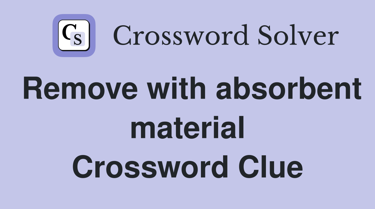 Remove with absorbent material Crossword Clue
