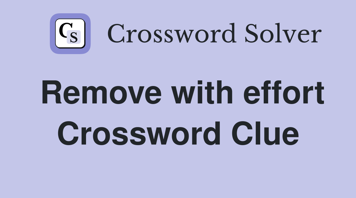 Remove with effort Crossword Clue