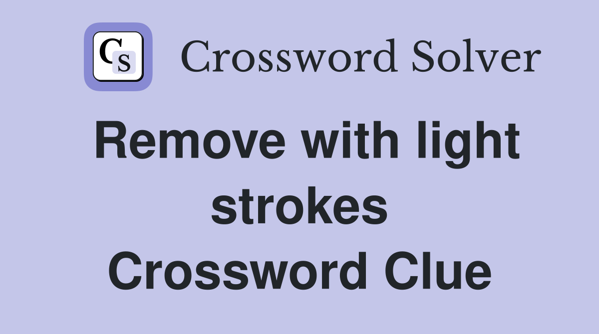 Remove with light strokes Crossword Clue